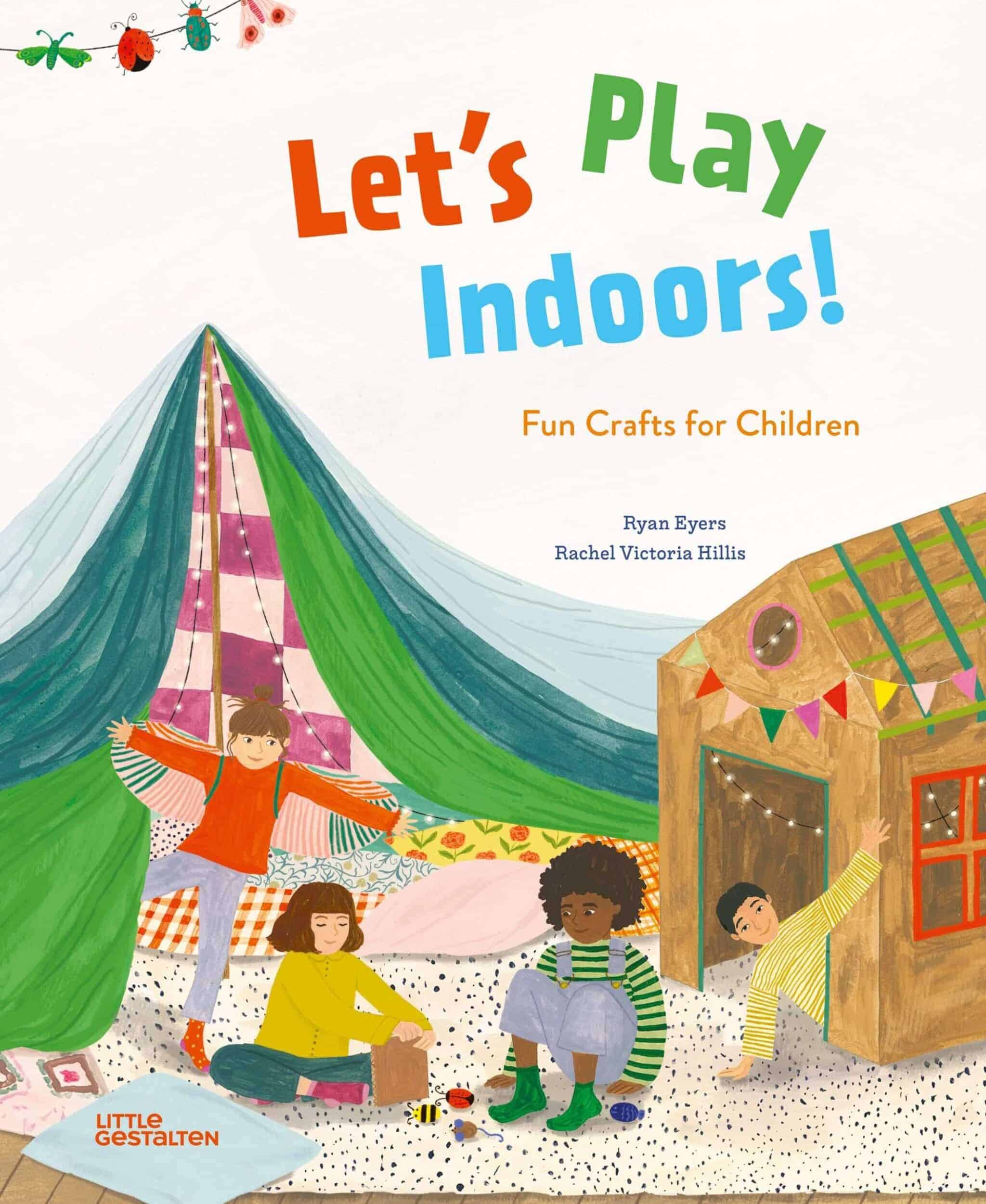 Little Gestalten - Let's Play Indoors! by Ryan Eyers & Rachel Victoria Hillis