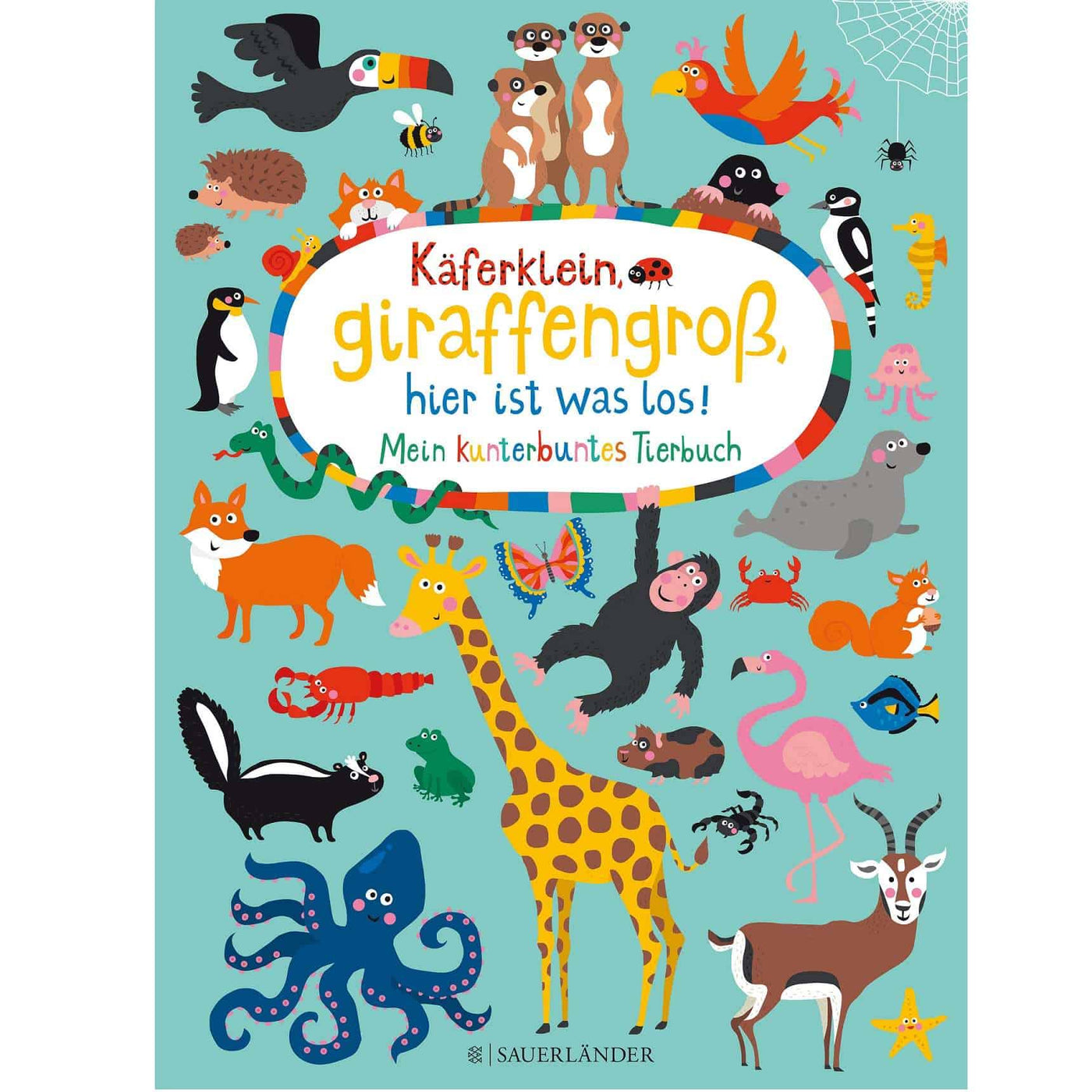 Nastja Holtfreter Käferklein, giraffengroß, hier ist was los - Mein kunterbuntes Tierbuch